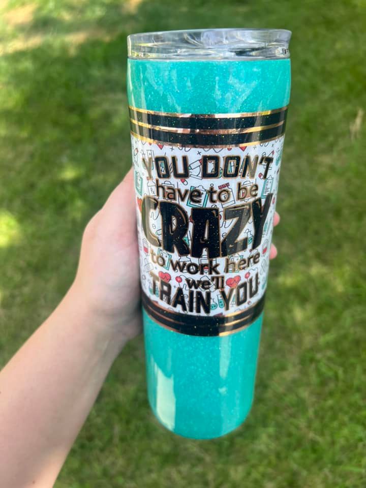 You Don't Have to be Crazy to Work Here 30 oz Tumbler